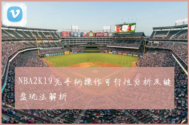 NBA2K19无手柄操作可行性分析及键盘玩法解析