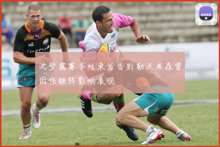 沈梦露赛季结束后告别勒沃库森曾因伤缺阵影响表现