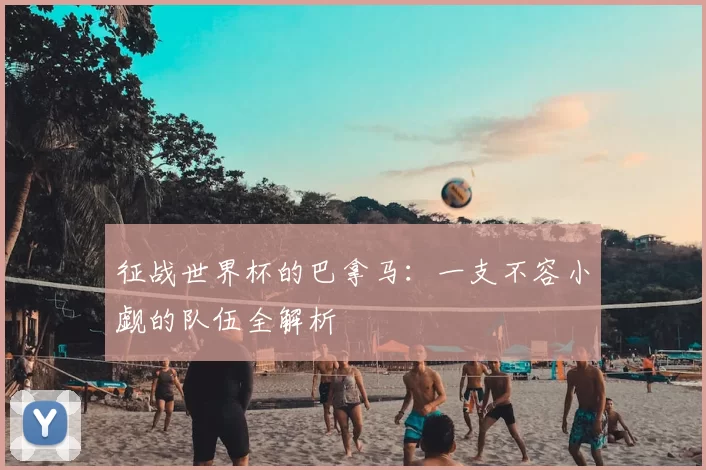 征战世界杯的巴拿马:一支不容小觑的队伍全解析