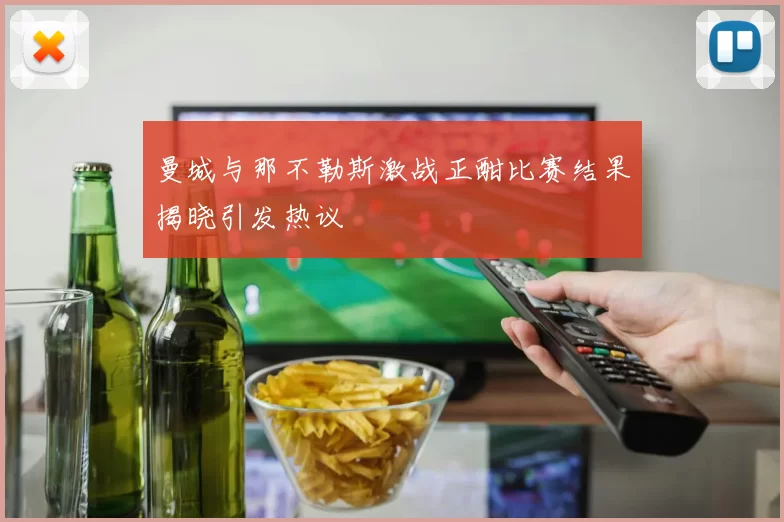 曼城与那不勒斯激战正酣比赛结果揭晓引发热议