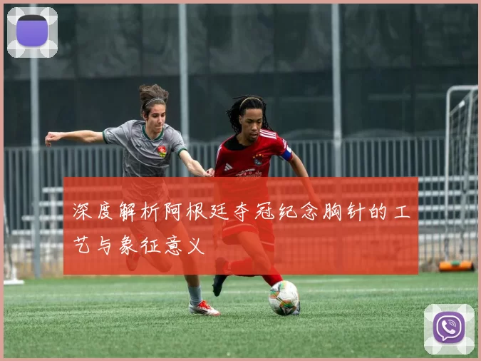 深度解析阿根廷夺冠纪念胸针的工艺与象征意义