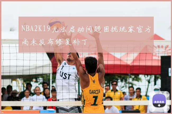 NBA2K19无法启动问题困扰玩家官方尚未发布修复补丁