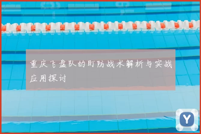 重庆飞盘队的盯防战术解析与实战应用探讨