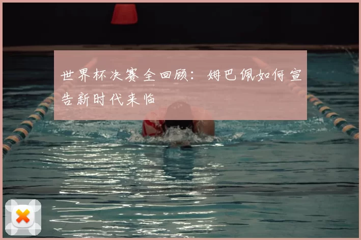 世界杯决赛全回顾：姆巴佩如何宣告新时代来临