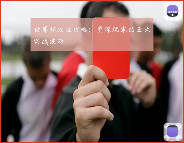 世界杯投注攻略:资深玩家的五大实战技巧