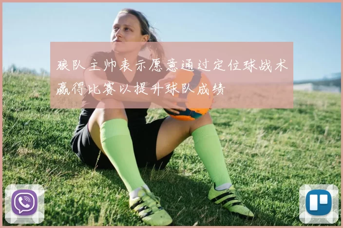 狼队主帅表示愿意通过定位球战术赢得比赛以提升球队成绩