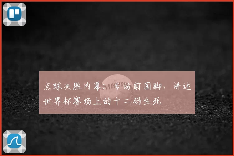 点球决胜内幕：专访前国脚，讲述世界杯赛场上的十二码生死