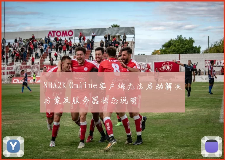 NBA2K Online客户端无法启动解决方案及服务器状态说明