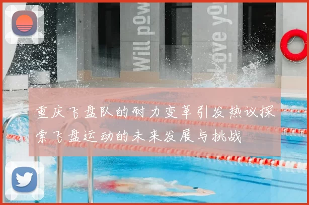 重庆飞盘队的耐力变革引发热议探索飞盘运动的未来发展与挑战