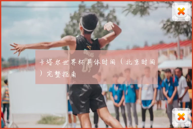 卡塔尔世界杯具体时间(北京时间)完整指南