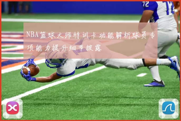 NBA篮球大师特训卡功能解析球员专项能力提升细节披露