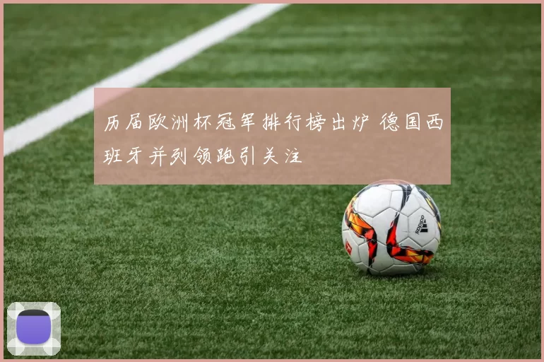 历届欧洲杯冠军排行榜出炉 德国西班牙并列领跑引关注