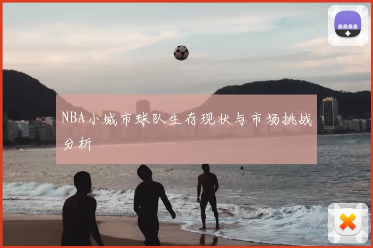NBA小城市球队生存现状与市场挑战分析