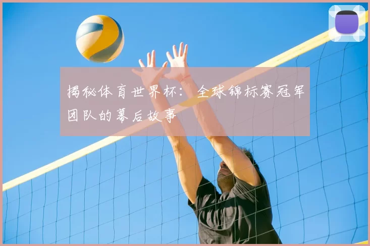 揭秘体育世界杯:全球锦标赛冠军团队的幕后故事