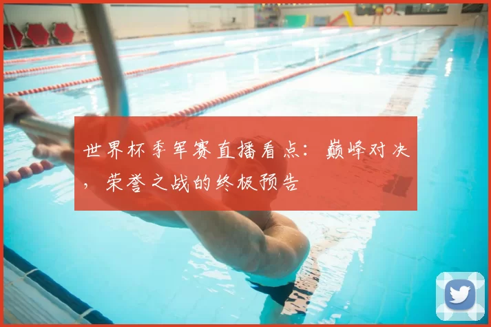 世界杯季军赛直播看点:巅峰对决,荣誉之战的终极预告
