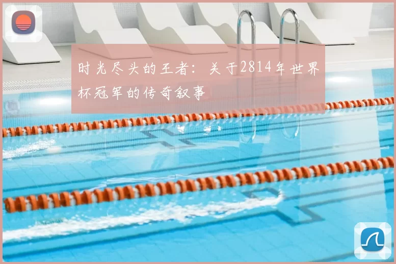 时光尽头的王者:关于2814年世界杯冠军的传奇叙事