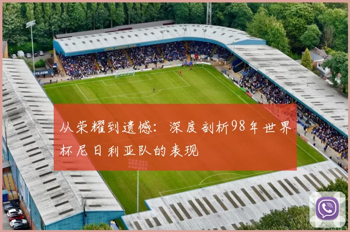 从荣耀到遗憾:深度剖析98年世界杯尼日利亚队的表现